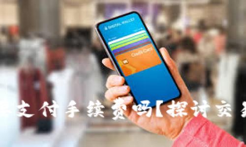 TP钱包买币时需要支付手续费吗？探讨交易成本与财务规划