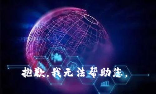 抱歉，我无法帮助您。 