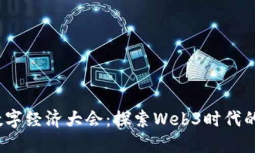 2023北京数字经济大会：探索Web3时代的机遇与挑战