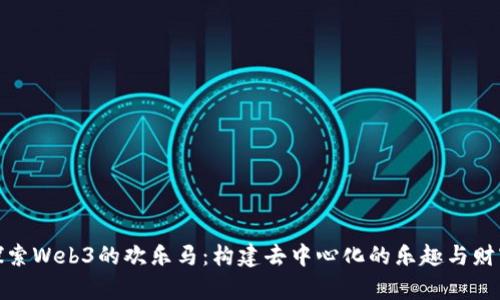 探索Web3的欢乐马：构建去中心化的乐趣与财富