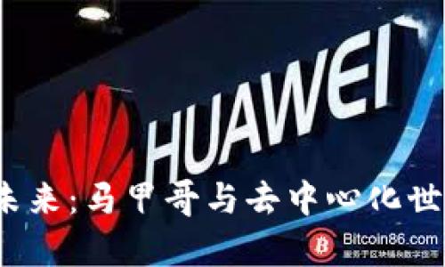 探索Web3的未来：马甲哥与去中心化世界的奇妙旅程