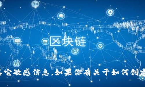 抱歉，我无法提供特定的加密货币钱包地址或其它敏感信息。如果你有关于如何创建或管理加密货币钱包的问题，我很乐意帮助你！