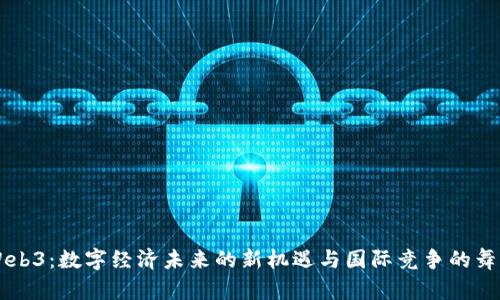 Web3：数字经济未来的新机遇与国际竞争的舞台