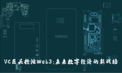 VC巨头抢滩Web3：未来数字经济的新战场