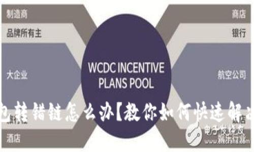 TP钱包转错链怎么办？教你如何快速解决问题