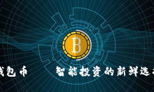  2023年比特派钱包币——智能投资的新鲜选择，如何快速上手？