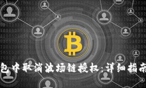 如何在TP钱包中取消波场链授权：详细指南与实用技巧
