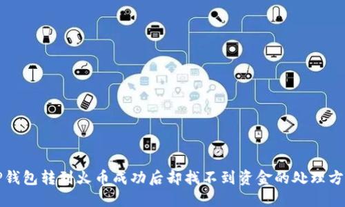 TP钱包转到火币成功后却找不到资金的处理方法