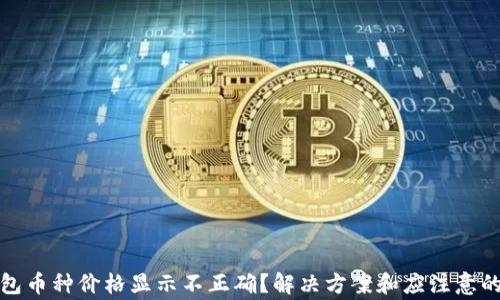 
TP钱包币种价格显示不正确？解决方案和应注意的事项