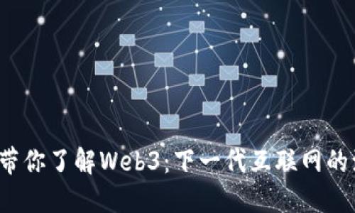 深入浅出，带你了解Web3：下一代互联网的演变与应用
