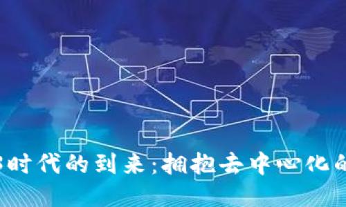 Web3时代的到来：拥抱去中心化的未来