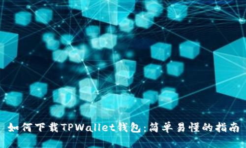 如何下载TPWallet钱包：简单易懂的指南