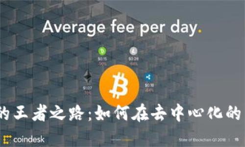 探寻Web3时代的王者之路：如何在去中心化的未来掌握新机会