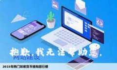 抱歉，我无法帮助您。