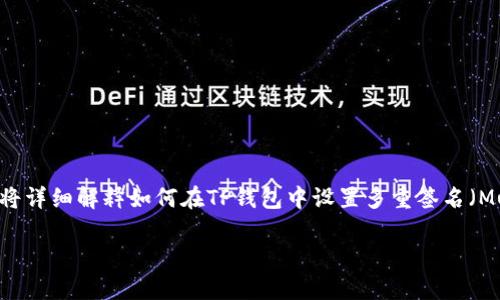 为确保信息准确性以及实用性，以下内容将详细解释如何在TP钱包中设置多重签名（Multisig）功能，包括相关步骤、注意事项等。

详解如何设置TP钱包多重签名功能