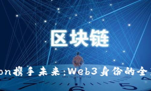 Polygon携手未来：Web3身份的全新开篇