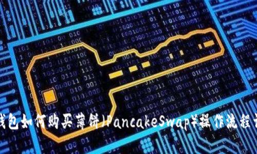 TP钱包如何购买薄饼（PancakeSwap）操作流程详解