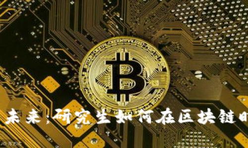 探索Web3的未来：研究生如何在区块链时代引领潮流