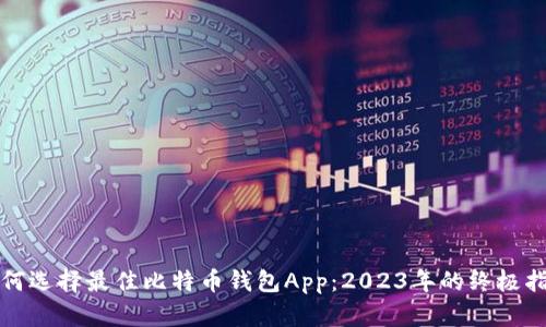 如何选择最佳比特币钱包App：2023年的终极指南