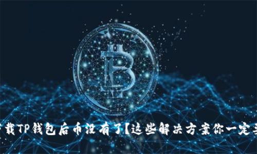 重新下载TP钱包后币没有了？这些解决方案你一定要知道！