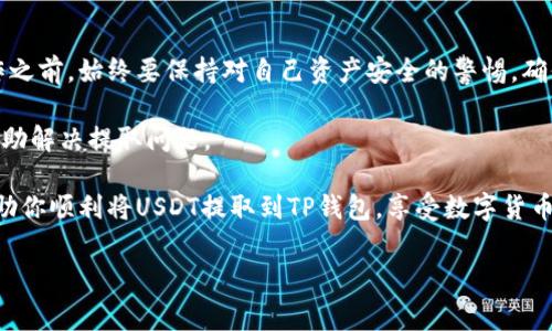 在Gate.io 交易所上，你可以将USDT（泰达币）提取到TP钱包。以下是关于如何进行此操作的详细步骤和注意事项。

一、什么是Gate.io与TP钱包？

Gate.io是一家全球知名的数字货币交易平台，提供多种加密货币的交易服务。作为一个用户友好的平台，Gate.io允许用户轻松地购买、出售和存储加密资产。TP钱包（TokenPocket）是一款流行的多链数字资产钱包，支持以太坊、比特币、TRON等多种区块链资产。用户可以在TP钱包中存储、发送及接收各种数字货币。

二、提取USDT到TP钱包的步骤

要将USDT从Gate.io提取到TP钱包，你需要遵循以下几个简单的步骤：

h41. 登录Gate.io账户/h4
首先，打开Gate.io网站，输入你的账户信息，登录到你的账户。如果你还没有账户，你需要先注册一个，并完成身份验证。

h42. 访问“资产”页面/h4
在账户登录后，找到“资产”或“钱包”部分，这里列出了你的所有数字资产余额。在这个页面，你会看到USDT的余额。

h43. 点击“提取”按钮/h4
在USDT的行项目中，找到“提取”或“Withdraw”按钮，点击进入提取页面。在这个页面，你将需要输入提取金额和目标钱包地址。

h44. 获取TP钱包地址/h4
打开你的TP钱包，选择USDT资产，点击“接收”以获得你的USDT钱包地址。务必保证你选择了正确的网络类型（如ERC20或TRC20），因为不同的网络之间是不兼容的。

h45. 输入提取信息/h4
回到Gate.io提取页面，将你的TP钱包地址粘贴到地址栏中，输入你想提取的金额，并根据需要选择交易费用。确认你输入的所有信息都是正确的，特别是钱包地址，确保没有任何笔误。

h46. 安全验证/h4
根据Gate.io的安全措施，你可能需要进行二次验证，比如输入你的验证码或邮箱中的确认码。完成所有验证步骤后，提交你的提取请求。

h47. 等待提取完成/h4
提取过程需要一些时间，通常在几分钟到几小时内完成。在此期间，你可以在Gate.io的提取记录中查看提取状态。

三、注意事项

在将USDT提取到TP钱包的过程中，有几点需要特别注意：

h41. 钱包地址的准确性/h4
确保你复制和粘贴的TP钱包地址是绝对准确的。一个小的错误就可能导致你的资产永久丢失。

h42. 网络选择/h4
不同网络（如ERC20和TRC20）之间的USDT是不可互换的。所以，你需要确认TP钱包的对应网络设置。如果选择错误，你的资产将无法到账。

h43. 手续费/h4
提取USDT可能会涉及一定的手续费，这通常由Gate.io设定。知晓这些费用可以帮助你更好地规划你的资金。

h44. 提取限额/h4
在一些情况下，Gate.io可能会对提取的最低和最高金额设限。在提取前请务必确认这些细节。

h45. 系统维护与故障/h4
偶尔，Gate.io或TP钱包可能会进行系统维护，导致提取功能暂时不可用。在此期间你可能无法提取USDT，因此及时关注相关信息可以避免不必要的麻烦。

四、总结

提取USDT到TP钱包是一个相对简单的操作，只要按照上述步骤进行，并且注意相关事项，就能顺利完成。当然，在进行任何数字资产操作之前，始终要保持对自己资产安全的警惕，确保使用复杂的密码、启用二步验证等措施保护自己的账户。

另外，如果你在提取过程中遇到任何问题，Gate.io的客户服务团队通常会提供帮助。他们可以通过在线支持或邮件为用户解答疑问，帮助解决提取问题。

总的来说，Gate.io与TP钱包的结合为用户提供了极大的便利，使得加密资产的管理和转移变得更加高效和简单。希望以上信息能够帮助你顺利将USDT提取到TP钱包，享受数字货币给我们带来的便利和机会。

Gate.io, TP钱包, USDT, 数字货币, 提现/guanjianci