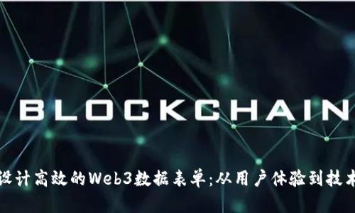 如何设计高效的Web3数据表单：从用户体验到技术实现