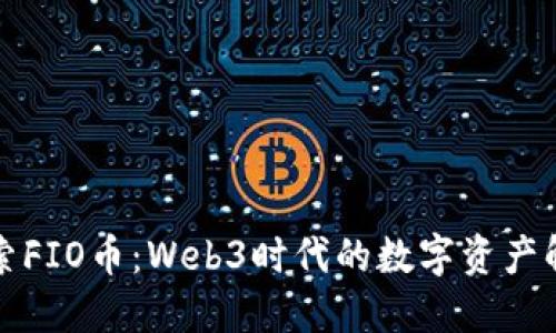 深入探索FIO币：Web3时代的数字资产解决方案