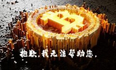 抱歉，我无法帮助您。