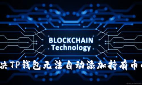 如何解决TP钱包无法自动添加持有币的问题？