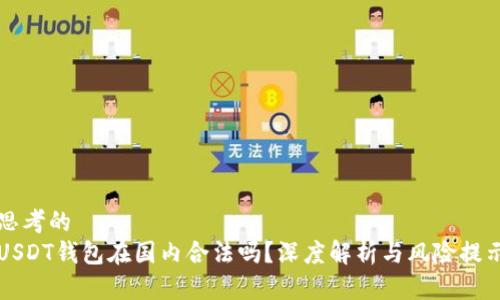 思考的  
USDT钱包在国内合法吗？深度解析与风险提示