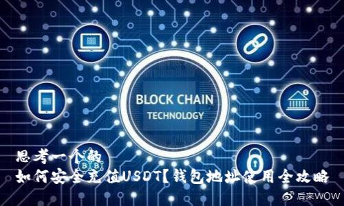 思考一个的  
如何安全充值USDT？钱包地址使用全攻略