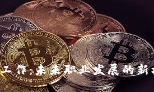 全职Web3工作：未来职业发展的新机遇与挑战