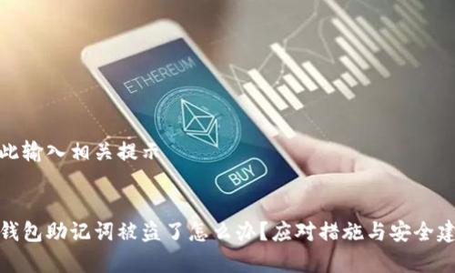 在此输入相关提示


tp钱包助记词被盗了怎么办？应对措施与安全建议