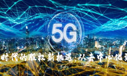 探索Web3时代的股权新机遇：从去中心化到创新投资