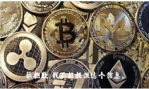 很抱歉，我不能提供这个信息。