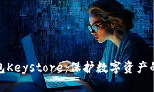 : 深入解析TP钱包Keystore：保护数字资产的保障与操作详解