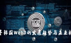 探寻韩国Web3的发展趋势与未来机遇