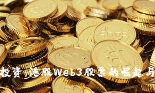 探索未来投资：港股Web3股票的崛起与投资机会