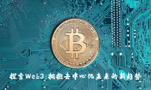 探索Web3：拥抱去中心化未来的新趋势