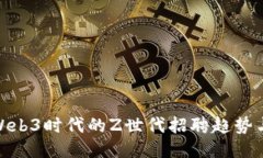 探索Web3时代的Z世代招聘趋势与机会