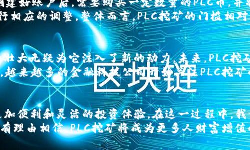   TP钱包里的PLC挖矿：解密全新数字资产时代 / 

 guanjianci TP钱包, PLC挖矿, 数字资产, 区块链, 投资策略 /guanjianci 

引言：数字资产的浪潮
随着加密货币的普及，越来越多的人开始接触到数字资产的概念。TP钱包作为一款广受欢迎的数字资产钱包，吸引了大量用户的关注。在这其中，PLC挖矿成为了一种新兴的投资方式，许多人开始探讨它的原理及其未来的发展潜力。

什么是PLC挖矿？
PLC挖矿，即普莱斯林币（PLC）挖矿，是通过特定的算法和技术，从区块链网络中获取新生成的币种的过程。与传统的比特币矿机挖矿不同，PLC挖矿更为注重于用户的参与和社群的建设，旨在创造一个更为友好和稳定的投资环境。
在TP钱包中，用户不仅可以存储和转账PLC，还能通过参与挖矿获取更多的收益。这种模式既提高了矿工的积极性，也促进了整个社区的活跃度，让更多人享受到数字货币带来的红利。

TP钱包的功能与优势
TP钱包不仅仅是一个简单的存储工具，它实际上拥有许多强大的功能。用户可以在TP钱包中轻松管理多种数字资产，并及时获取市场动态。钱包界面友好，操作简单，适合各类数字资产投资者。
通过TP钱包，用户能实现快速的资产转账和实时的交易。这种高效性，不仅极大地方便了用户的投资决策，也增强了数字资产的流动性。此外，TP钱包还集成了丰富的功能，如去中心化交易所（DEX）、资产管理、市场分析等，致力于为用户提供一站式的数字资产管理体验。

PLC挖矿的原理与机制
PLC挖矿的运作机制主要依赖于共识算法，这种机制不仅保证了网络的安全性，同时也避免了资源的浪费。与传统挖矿不同，PLC的挖矿使用了更为环保和节能的方式。用户不再需要投入高额的电费和设备成本，而是通过简单的操作参与到挖矿之中。
在TP钱包中，用户可以通过在钱包中锁定一定数量的PLC币，从而参与到挖矿的过程中。这不仅增强了用户对持有资产的信心，还获得了额外的挖矿收益。在这个过程中，用户的参与度越高，挖矿的收益也会相应增加，这种激励机制使得更多的人愿意投入到挖矿中。

PLC挖矿的风险与挑战
尽管PLC挖矿带来了许多便利和收益，但投资者仍需对其潜在风险有清晰认知。数字资产市场波动性大，价格随时可能发生变化，用户在参与挖矿时，一定要谨慎对待市场行情。同时，由于涉及的技术相对复杂，用户需要具备一定的区块链知识，以确保自己的投资决策是基于准确的信息。
此外，市场上存在一些不法分子利用挖矿的概念进行欺诈。因此，投资者在选择平台和项目时，一定要谨慎调查，选择可信赖的项目参与。只有在深入了解其机制、风险与收益后，才能做出明智的投资决策。

如何开始PLC挖矿？
对于许多新手来说，开始PLC挖矿或许会感觉有些复杂。实际上，操作流程并不冗长。首先，用户需要下载并注册TP钱包。创建好账户后，需要购买一定数量的PLC币，并将其存入钱包中。
接下来，选择挖矿选项，用户便可以锁定资产，开始挖矿。在此过程当中，用户可以随时查看相关收益，并根据市场动态进行相应的调整。整体而言，PLC挖矿的门槛相对较低，适合各类用户参与。

未来展望：PLC挖矿的潜力
随着区块链技术的发展与不断成熟，PLC挖矿的前景也变得愈发广阔。越来越多的用户愿意参与这个新兴市场，而社区的壮大无疑为它注入了新的动力。未来，PLC挖矿可能会整合更多的 DeFi (去中心化金融) 解决方案，为用户提供更丰富的收益模式。
各国对数字资产的政策与监管也正在逐步明朗化，随着合法性的提高，更多的投资者愿意加入，市场前景不可限量。同时，越来越多的金融科技公司开始关注PLC挖矿的潜力，这将有助于进一步推动市场的发展。

结论：拥抱数字资产新时代
TP钱包中的PLC挖矿不仅是一种新的投资方式，更是数字资产时代的重要组成部分。通过这样的创新，用户能够享受到更加便利和灵活的投资体验。在这一过程中，我们需要不断地学习与适应，才能在日益变化的市场中找到自己的立足之地。
只有在坚持安全投资的理念下，结合自身的风险承受能力，用户才能在数字资产的浪潮中立于不败之地。面对未来，我们有理由相信，PLC挖矿将成为更多人财富增值的新途径。无论是作为一名新手，还是资深投资者，积极探索 PLC 挖矿的潜力，将会是打开数字资产新篇章的重要一步。