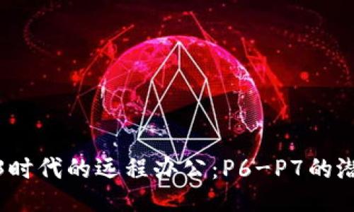 探秘Web3时代的远程办公：P6-P7的潜力与挑战