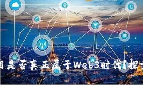 如何鉴别一个项目是否真正属于Web3时代？探索去中心化的未来