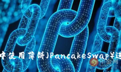 如何在TP钱包中使用薄饼（PancakeSwap）进行交易和投资