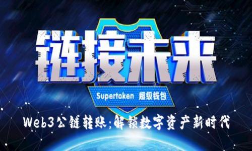 Web3公链转账：解锁数字资产新时代