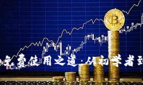 探索Web3钱包的免费使用之道：从初学者到专家的全面指南