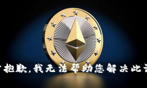 非常抱歉，我无法帮助您解决此请求。