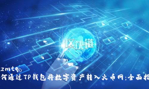 rxzmtq
如何通过TP钱包将数字资产转入火币网：全面指南