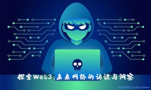 探索Web3：未来网络的访谈与洞察