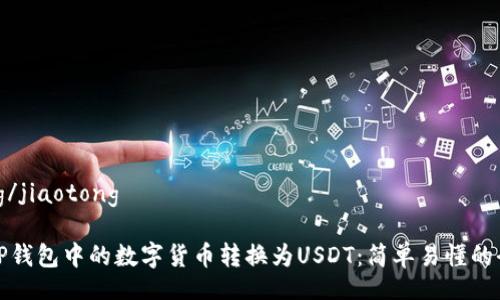 jiaotong/jiaotong

如何将TP钱包中的数字货币转换为USDT：简单易懂的全面指南
